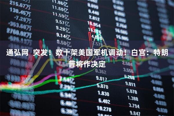 通弘网  突发！数十架美国军机调动！白宫：特朗普将作决定