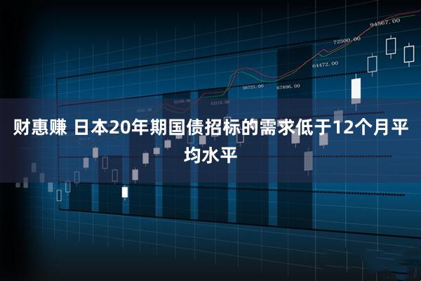 财惠赚 日本20年期国债招标的需求低于12个月平均水平