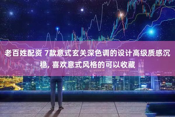 老百姓配资 7款意式玄关深色调的设计高级质感沉稳, 喜欢意式风格的可以收藏