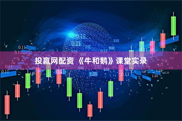 投赢网配资 《牛和鹅》课堂实录